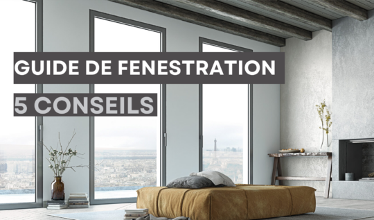 Guide de fenestration: choisissez la bonne fenestration pour votre projet